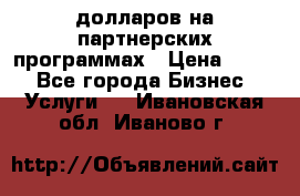 70 долларов на партнерских программах › Цена ­ 670 - Все города Бизнес » Услуги   . Ивановская обл.,Иваново г.